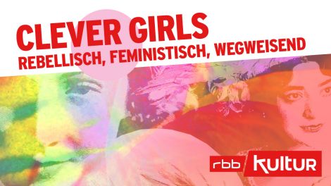 Clever Girls: rebellisch, feministisch, wegweisend