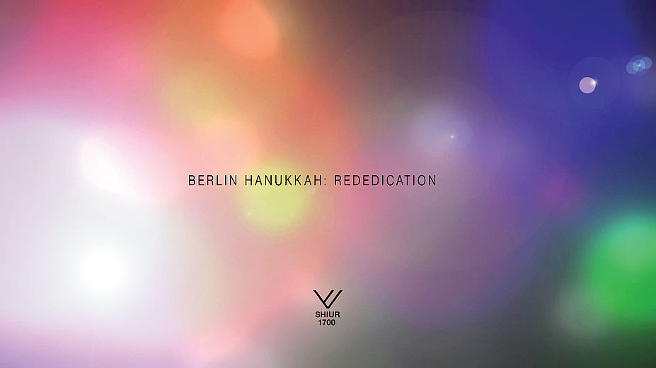 SHIUR 1700 - Berlin Hanukkah: Rededication