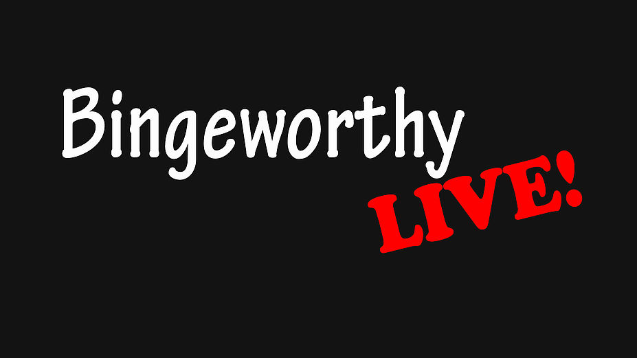 Bingeworthy Live!