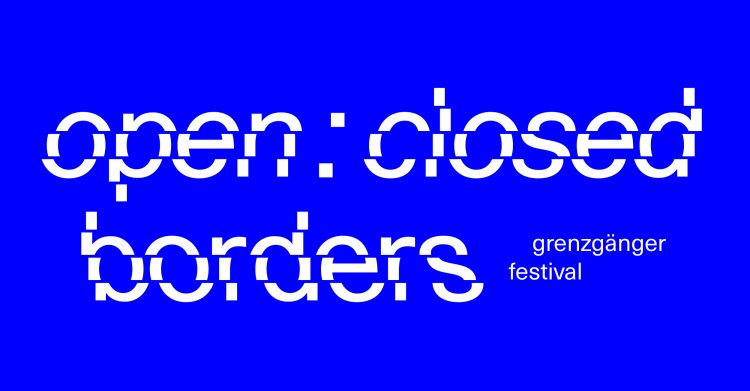 //open:closed borders// – grenzgänger festival